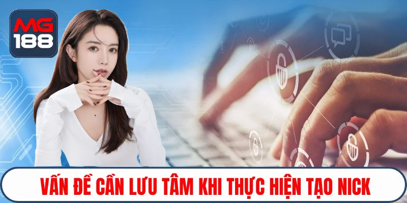 Vấn đề cần lưu tâm khi thực hiện tạo nick