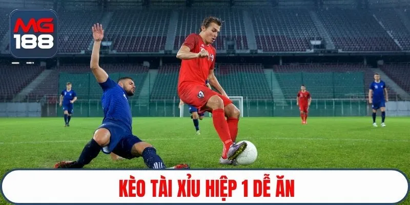 Kèo tài xỉu hiệp 1 mà một trong những kèo cược dễ ăn