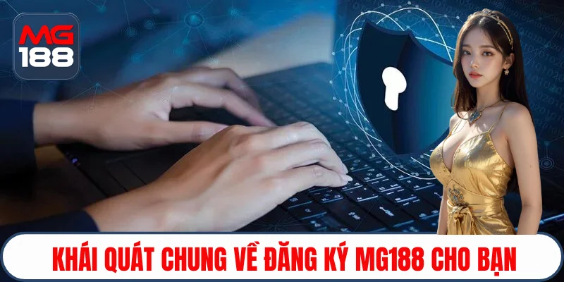 Khái quát chung đăng ký Mg188 cho bạn