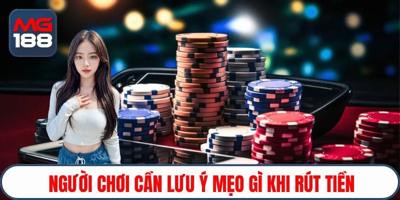Người chơi cần lưu ý mẹo gì khi rút tiền