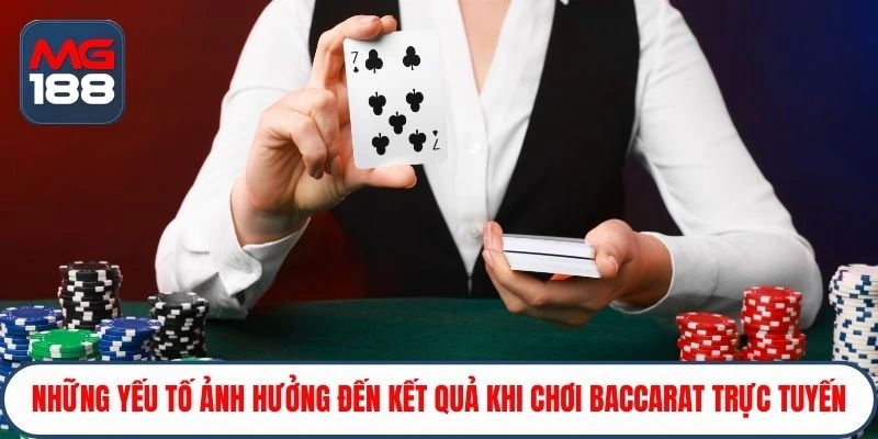 Những yếu tố ảnh hưởng đến kết quả khi chơi Baccarat trực tuyến