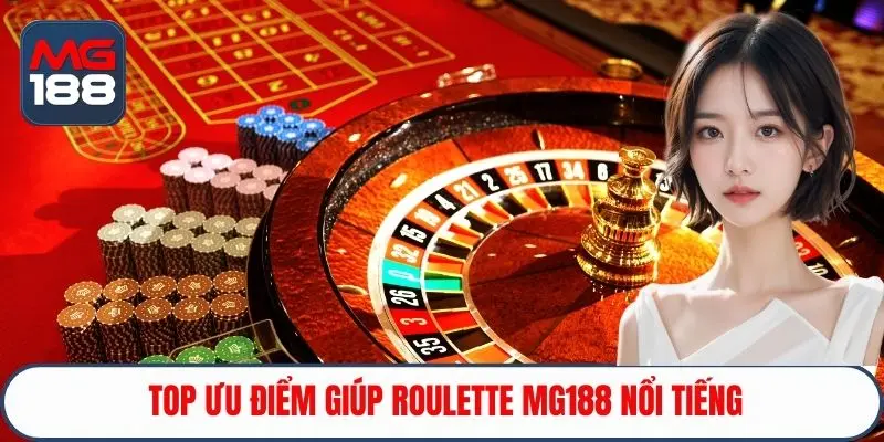 Top ưu điểm giúp Roulette MG188 nổi tiếng